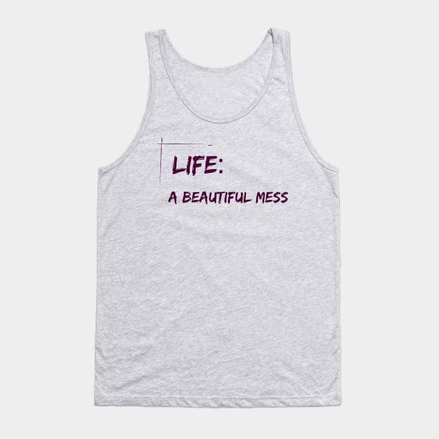 Life : A beautiful mess - life quote Tank Top by ThriveMood